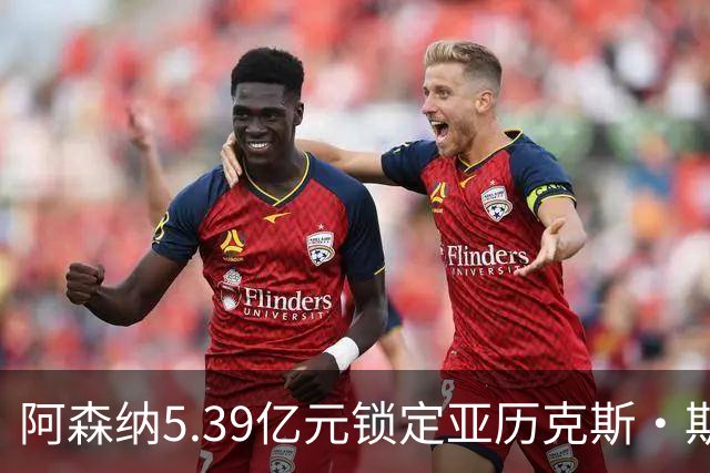 阿森纳5.39亿元锁定亚历克斯·斯科特，被指：他根本不值这么多